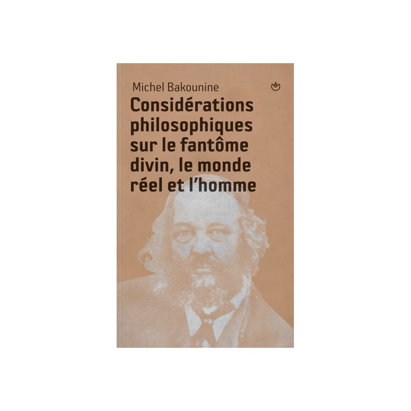 Considérations philosophiques sur le fantôme divin, le monde réel et l’Homme - Michel Bakounine